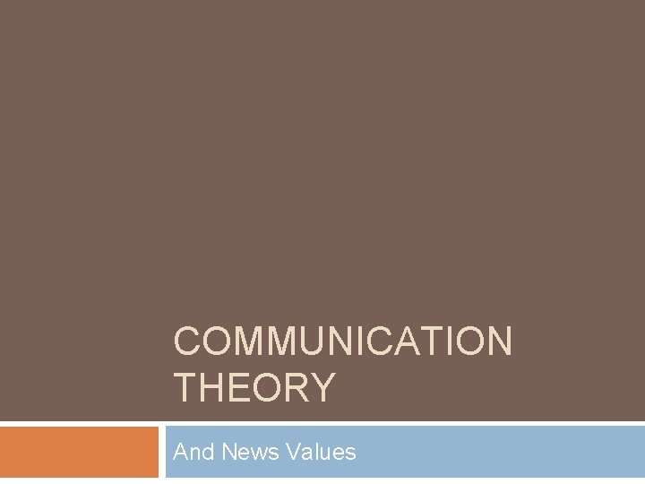 COMMUNICATION THEORY And News Values 