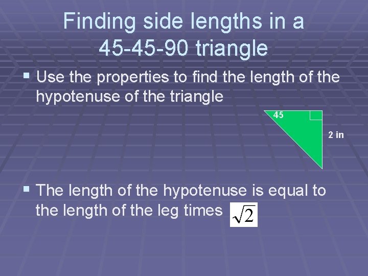 Finding side lengths in a 45 -45 -90 triangle § Use the properties to