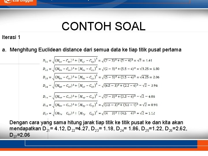 CONTOH SOAL Iterasi 1 a. Menghitung Euclidean distance dari semua data ke tiap titik