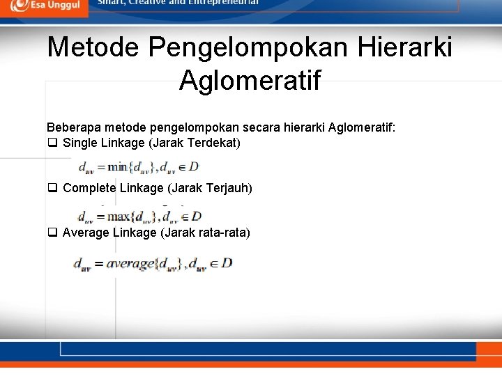 Metode Pengelompokan Hierarki Aglomeratif Beberapa metode pengelompokan secara hierarki Aglomeratif: q Single Linkage (Jarak