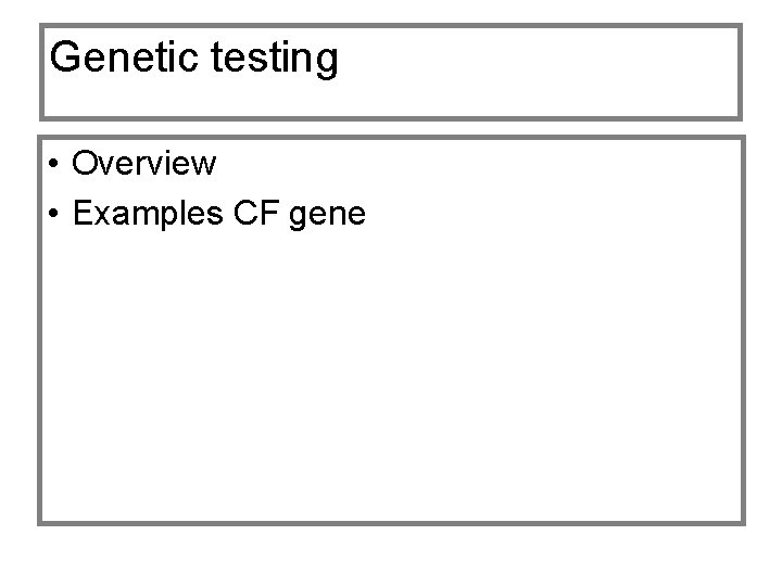 Genetic testing • Overview • Examples CF gene 