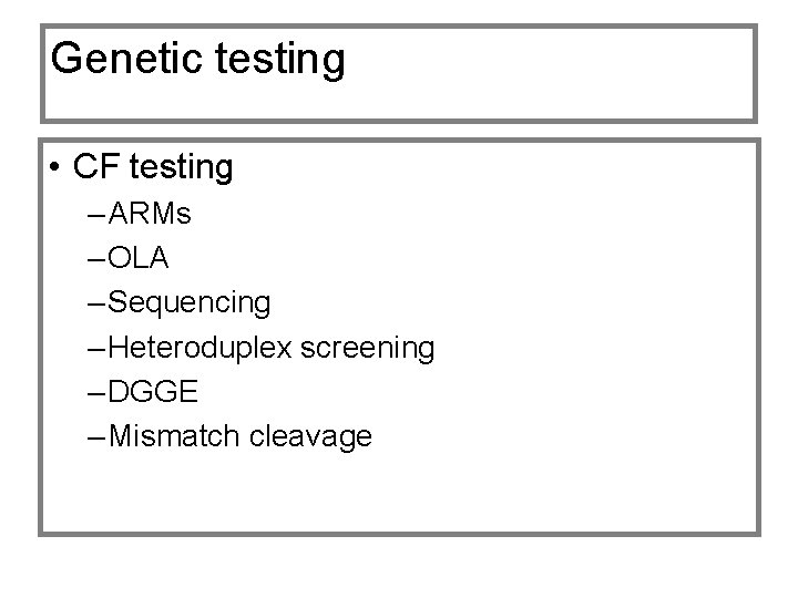 Genetic testing • CF testing – ARMs – OLA – Sequencing – Heteroduplex screening