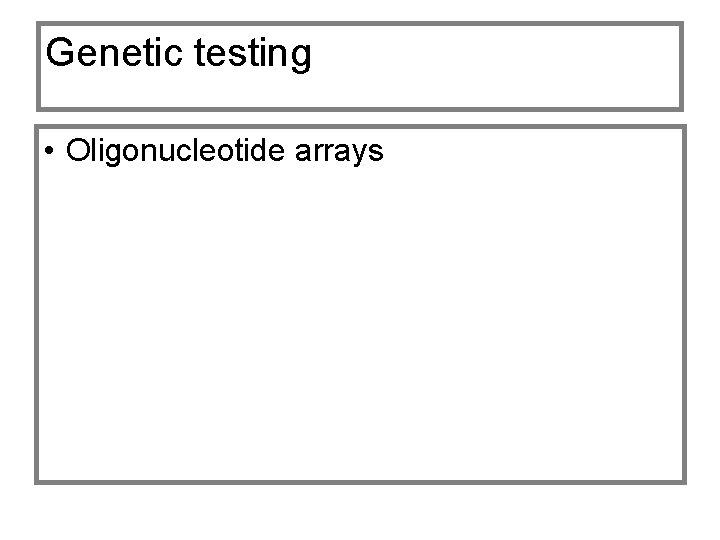 Genetic testing • Oligonucleotide arrays 