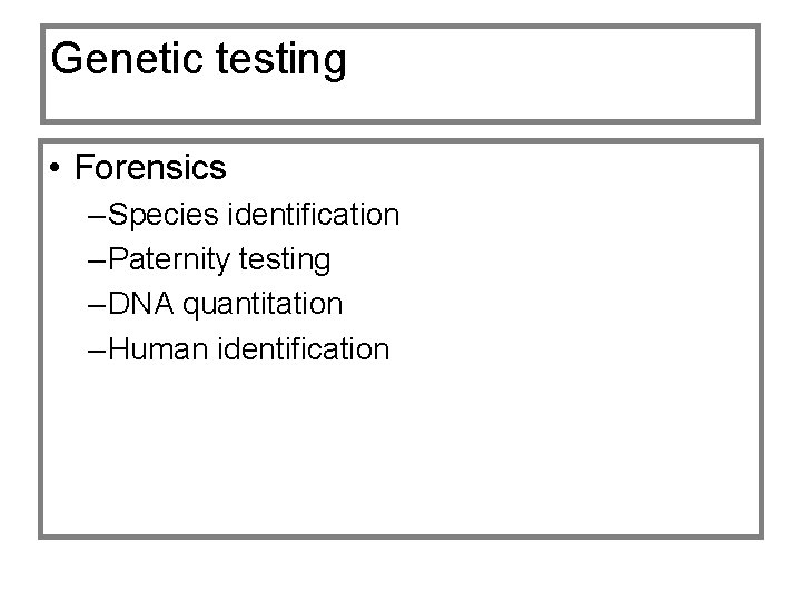 Genetic testing • Forensics – Species identification – Paternity testing – DNA quantitation –