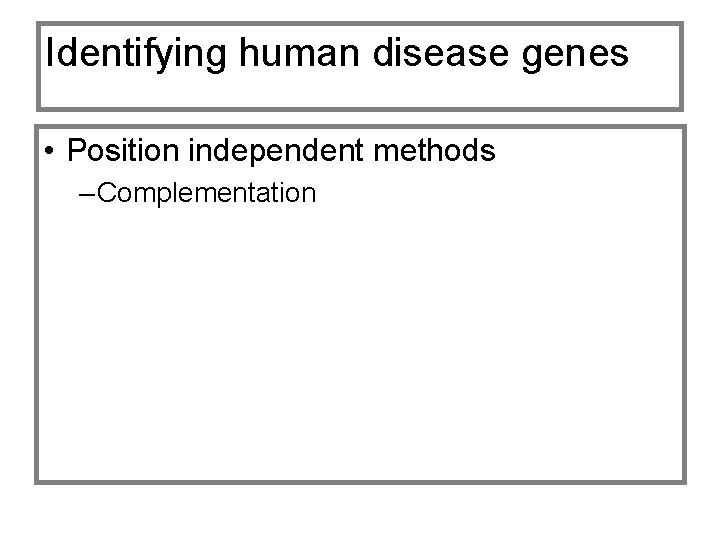 Identifying human disease genes • Position independent methods – Complementation 