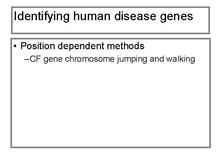 Identifying human disease genes • Position dependent methods – CF gene chromosome jumping and