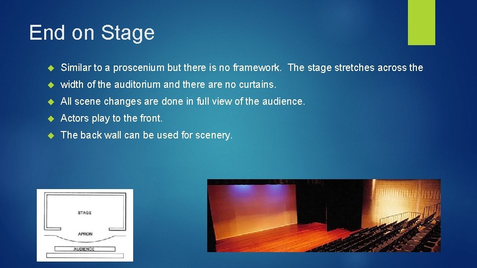 End on Stage Similar to a proscenium but there is no framework. The stage