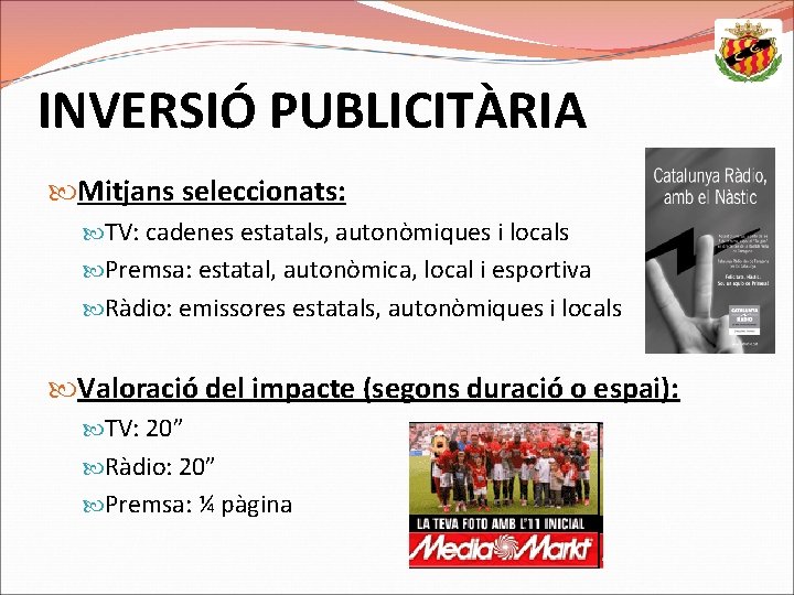 INVERSIÓ PUBLICITÀRIA Mitjans seleccionats: TV: cadenes estatals, autonòmiques i locals Premsa: estatal, autonòmica, local