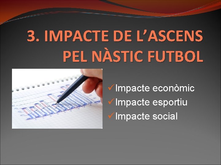 3. IMPACTE DE L’ASCENS PEL NÀSTIC FUTBOL üImpacte econòmic üImpacte esportiu üImpacte social 