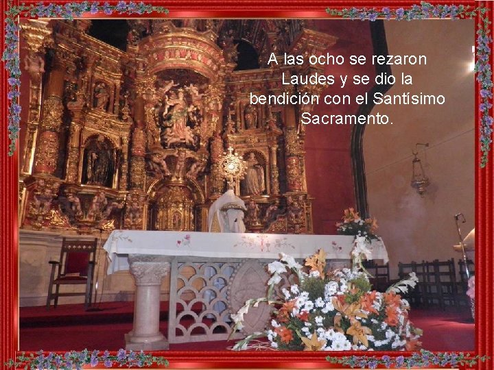 A las ocho se rezaron Laudes y se dio la bendición con el Santísimo