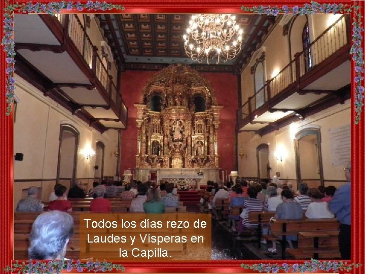 Todos los días rezo de Laudes y Vísperas en la Capilla. Todos los días rezo de Laudes y Vísperas en la Capilla.