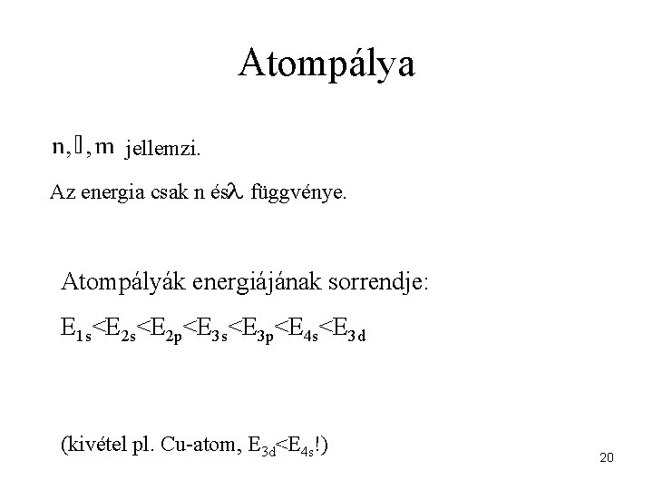 Atompálya jellemzi. Az energia csak n és függvénye. Atompályák energiájának sorrendje: E 1 s<E