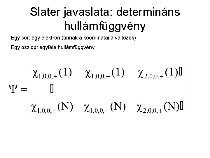 Slater javaslata: determináns hullámfüggvény Egy sor: egy elektron (annak a koordinátái a változók) Egy