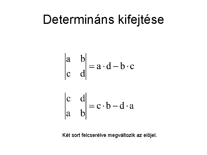 Determináns kifejtése Két sort felcserélve megváltozik az előjel. 