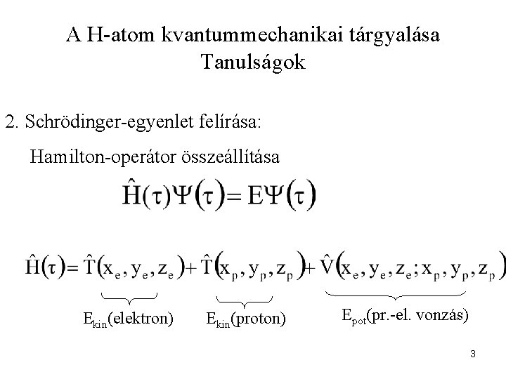 A H-atom kvantummechanikai tárgyalása Tanulságok 2. Schrödinger-egyenlet felírása: Hamilton-operátor összeállítása Ekin(elektron) Ekin(proton) Epot(pr. -el.