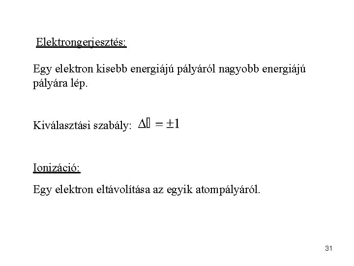 Elektrongerjesztés: Egy elektron kisebb energiájú pályáról nagyobb energiájú pályára lép. Kiválasztási szabály: Ionizáció: Egy