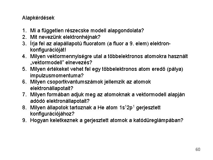 Alapkérdések 1. Mi a független részecske modell alapgondolata? 2. Mit nevezünk elektronhéjnak? 3. Írja