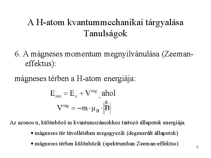 A H-atom kvantummechanikai tárgyalása Tanulságok 6. A mágneses momentum megnyilvánulása (Zeemaneffektus): mágneses térben a