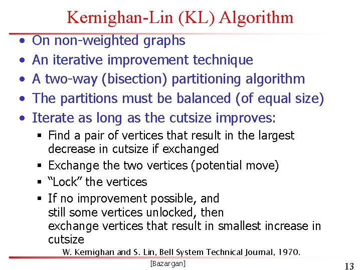 Kernighan-Lin (KL) Algorithm • • • On non-weighted graphs An iterative improvement technique A