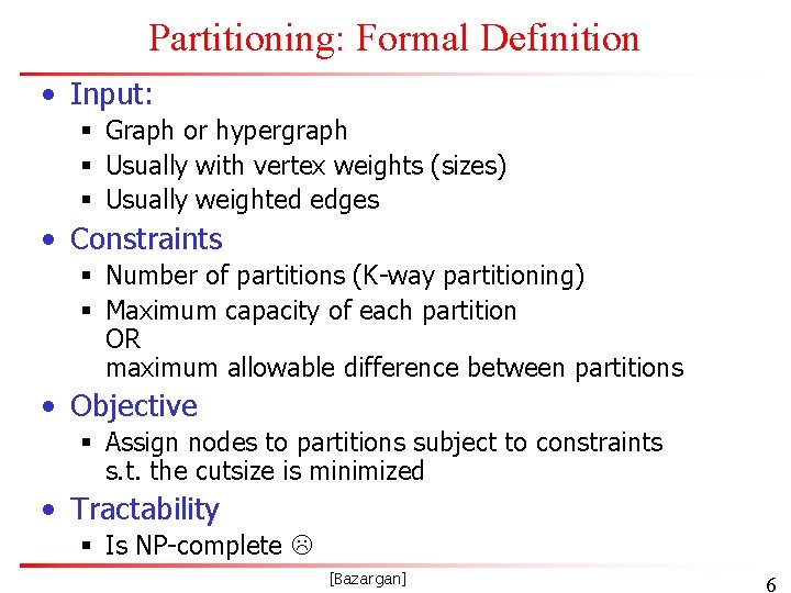 Partitioning: Formal Definition • Input: § Graph or hypergraph § Usually with vertex weights