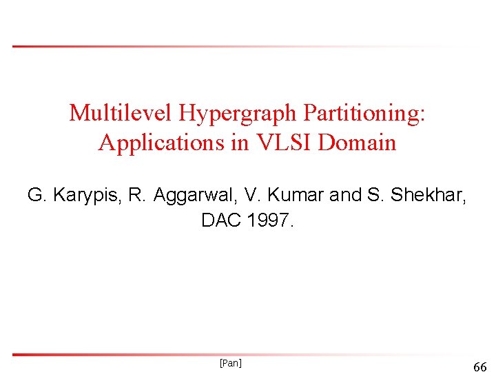 Multilevel Hypergraph Partitioning: Applications in VLSI Domain G. Karypis, R. Aggarwal, V. Kumar and