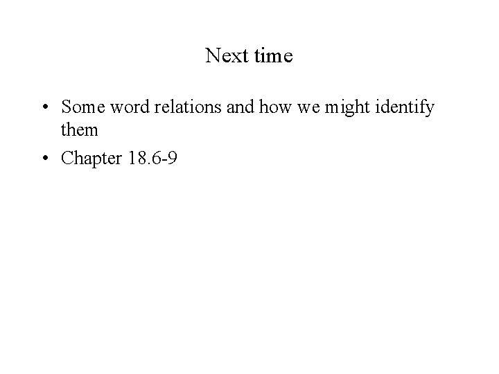 Next time • Some word relations and how we might identify them • Chapter