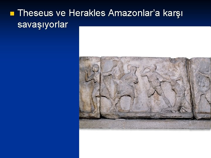 n Theseus ve Herakles Amazonlar’a karşı savaşıyorlar 