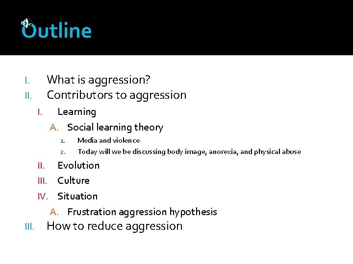 Outline What is aggression? Contributors to aggression I. I. Learning A. Social learning theory