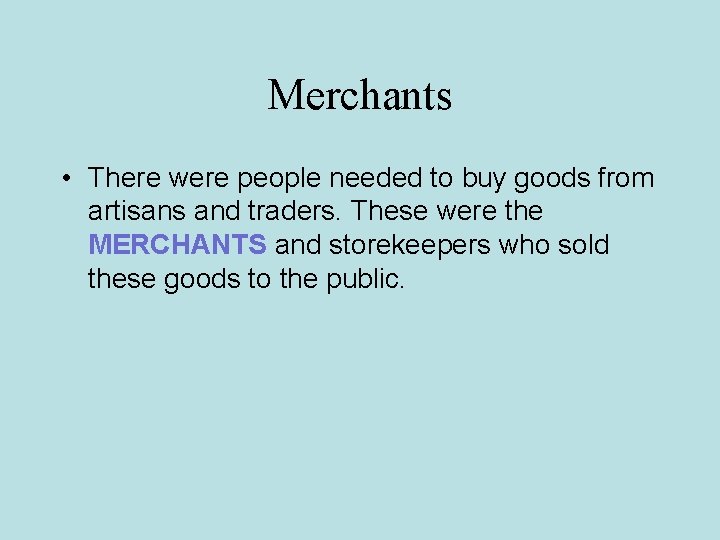 Merchants • There were people needed to buy goods from artisans and traders. These