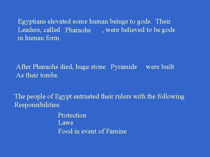 Egyptians elevated some human beings to gods. Their Leaders, called Pharaohs , were believed