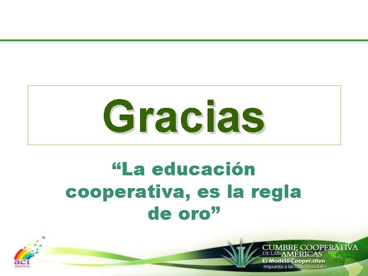 Gracias “La educación cooperativa, es la regla de oro” 