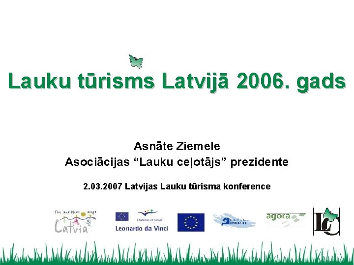 Lauku tūrisms Latvijā 2006. gads Asnāte Ziemele Asociācijas “Lauku ceļotājs” prezidente 2. 03. 2007