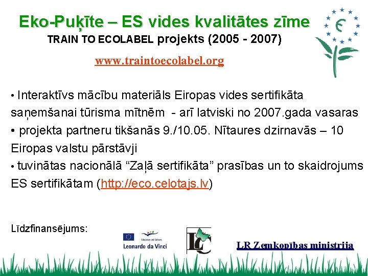 Eko-Puķīte – ES vides kvalitātes zīme TRAIN TO ECOLABEL projekts (2005 - 2007) www.