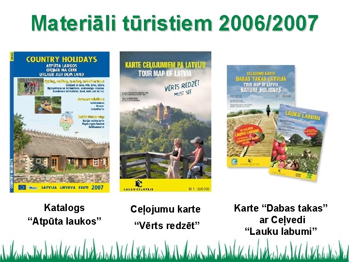 Materiāli tūristiem 2006/2007 Katalogs “Atpūta laukos” Ceļojumu karte “Vērts redzēt” Karte “Dabas takas” ar
