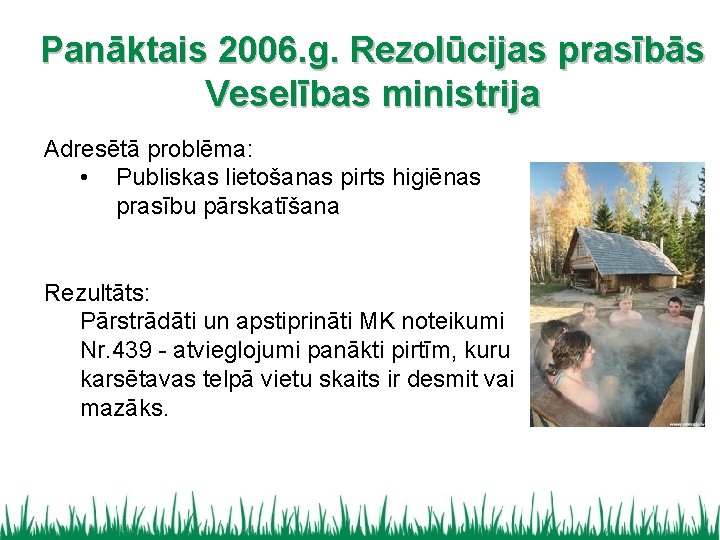 Panāktais 2006. g. Rezolūcijas prasībās Veselības ministrija Adresētā problēma: • Publiskas lietošanas pirts higiēnas