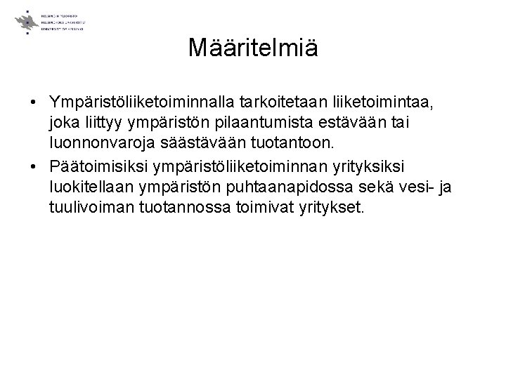 Määritelmiä • Ympäristöliiketoiminnalla tarkoitetaan liiketoimintaa, joka liittyy ympäristön pilaantumista estävään tai luonnonvaroja säästävään tuotantoon.