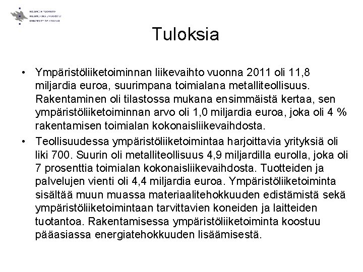 Tuloksia • Ympäristöliiketoiminnan liikevaihto vuonna 2011 oli 11, 8 miljardia euroa, suurimpana toimialana metalliteollisuus.