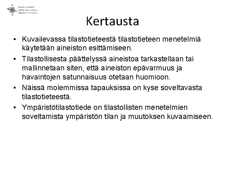 Kertausta • Kuvailevassa tilastotieteestä tilastotieteen menetelmiä käytetään aineiston esittämiseen. • Tilastollisesta päättelyssä aineistoa tarkastellaan