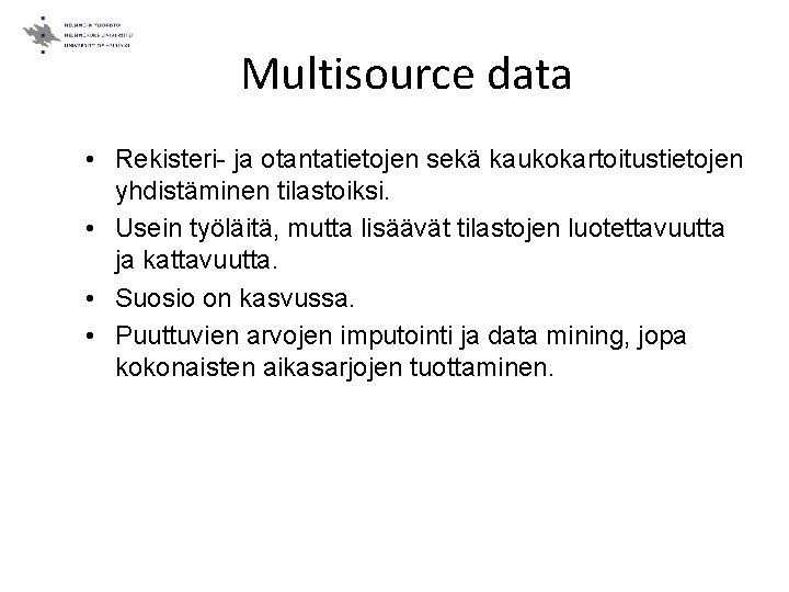 Multisource data • Rekisteri- ja otantatietojen sekä kaukokartoitustietojen yhdistäminen tilastoiksi. • Usein työläitä, mutta