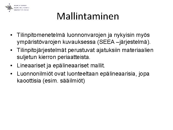 Mallintaminen • Tilinpitomenetelmä luonnonvarojen ja nykyisin myös ympäristövarojen kuvauksessa (SEEA –järjestelmä). • Tilinpitojärjestelmät perustuvat