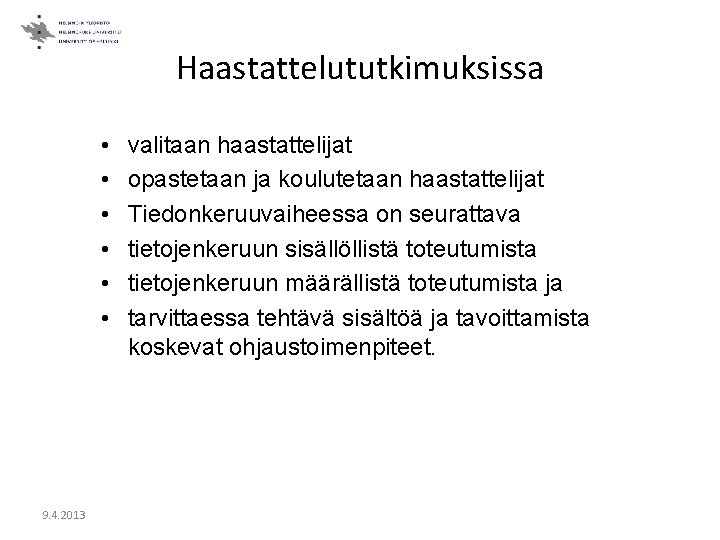 Haastattelututkimuksissa • • • 9. 4. 2013 valitaan haastattelijat opastetaan ja koulutetaan haastattelijat Tiedonkeruuvaiheessa