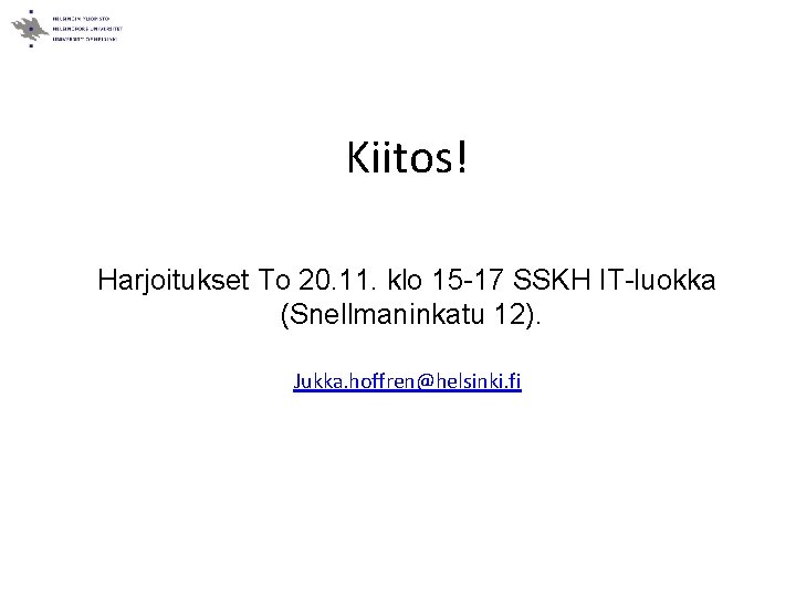 Kiitos! Harjoitukset To 20. 11. klo 15 -17 SSKH IT-luokka (Snellmaninkatu 12). Jukka. hoffren@helsinki.