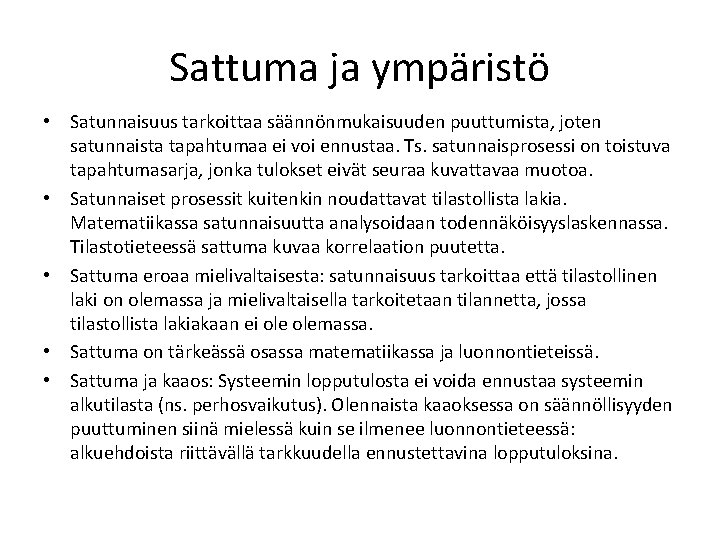 Sattuma ja ympäristö • Satunnaisuus tarkoittaa säännönmukaisuuden puuttumista, joten satunnaista tapahtumaa ei voi ennustaa.