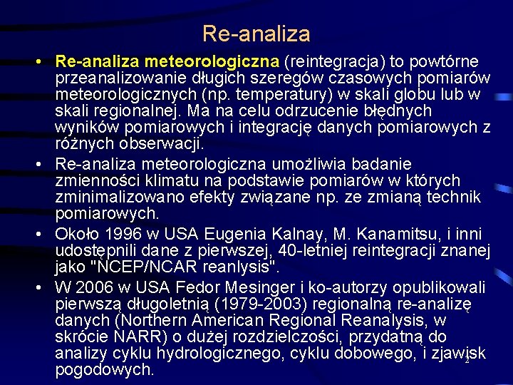 Re-analiza • Re-analiza meteorologiczna (reintegracja) to powtórne przeanalizowanie długich szeregów czasowych pomiarów meteorologicznych (np.