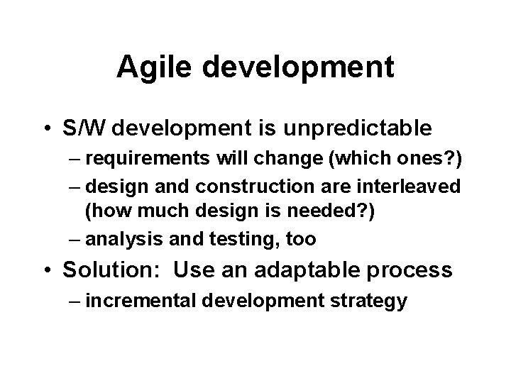 Agile development • S/W development is unpredictable – requirements will change (which ones? )