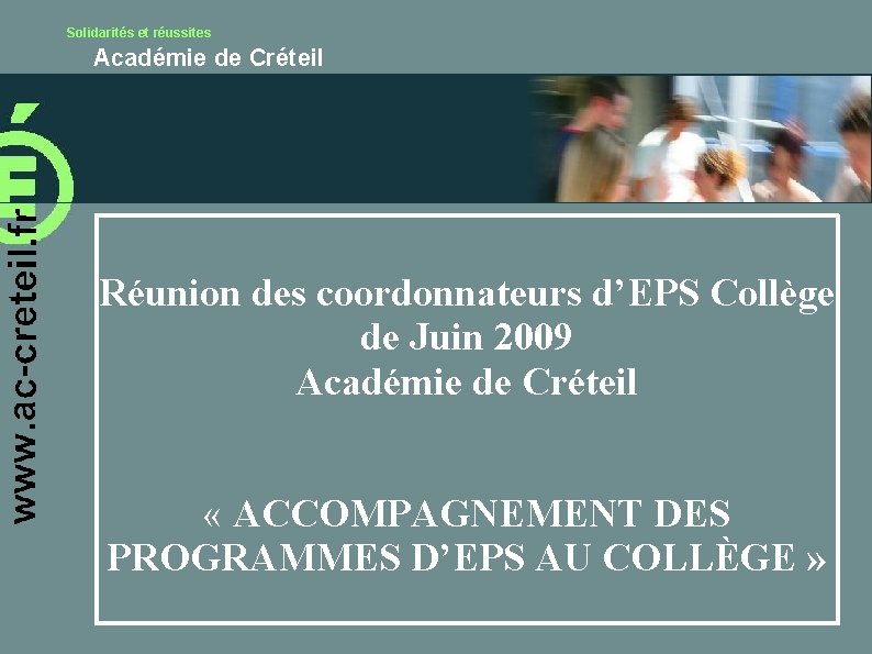 Solidarités et réussites Académie de Créteil Réunion des coordonnateurs d’EPS Collège de Juin 2009 Solidarités et réussites Académie de Créteil Réunion des coordonnateurs d’EPS Collège de Juin 2009