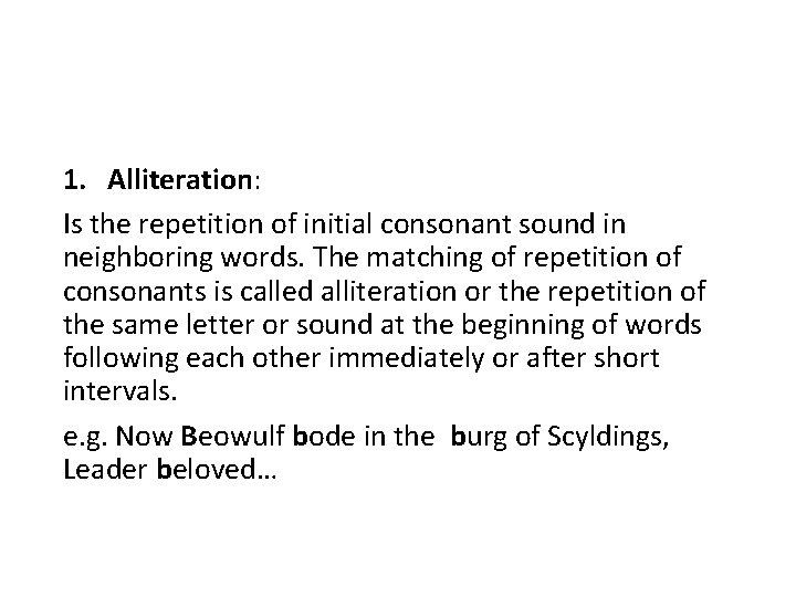 1. Alliteration: Is the repetition of initial consonant sound in neighboring words. The matching
