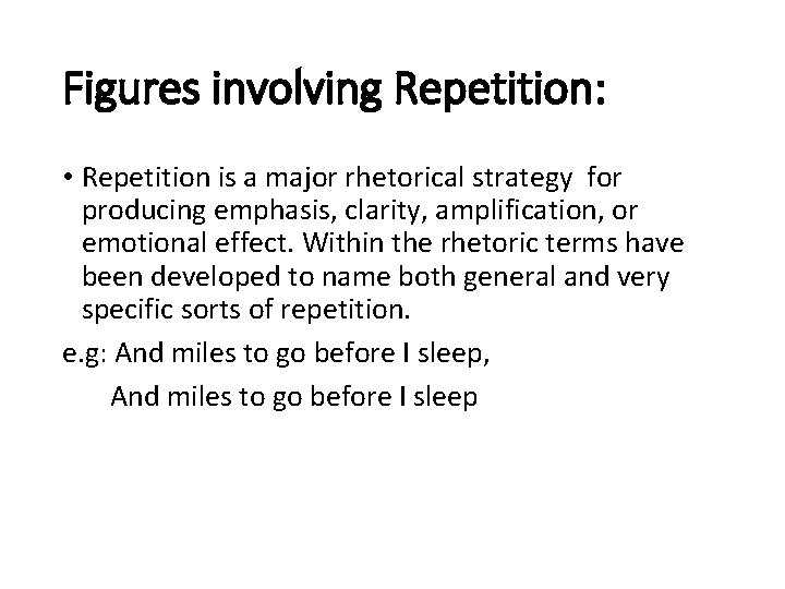 Figures involving Repetition: • Repetition is a major rhetorical strategy for producing emphasis, clarity,
