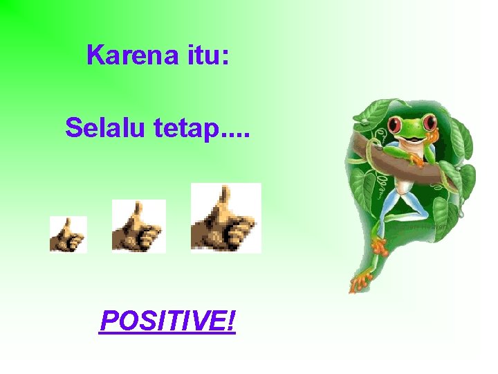 Karena itu: Selalu tetap. . POSITIVE! 