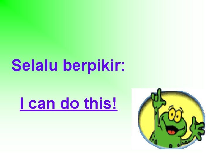 Selalu berpikir: I can do this! 